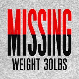 Missing: Weight 30Lbs T-Shirt